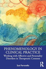 Cover of Phenomenology in Clinical Practice: Working with Affective and Personality Disorders in Therapeutic Contexts