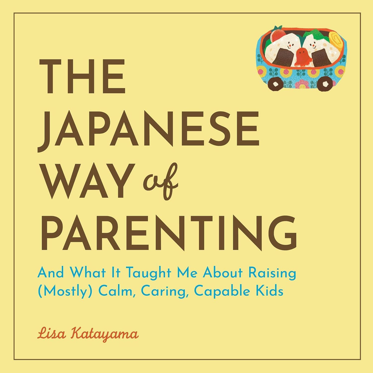 The Japanese Way of Parenting: And What It Taught Me About Raising (Mostly) Calm, Caring, Capable Ki
