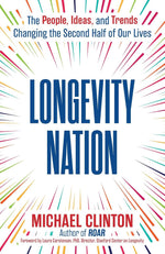 Longevity Nation: The People, Ideas, and Trends Changing the Second Half of Our Lives