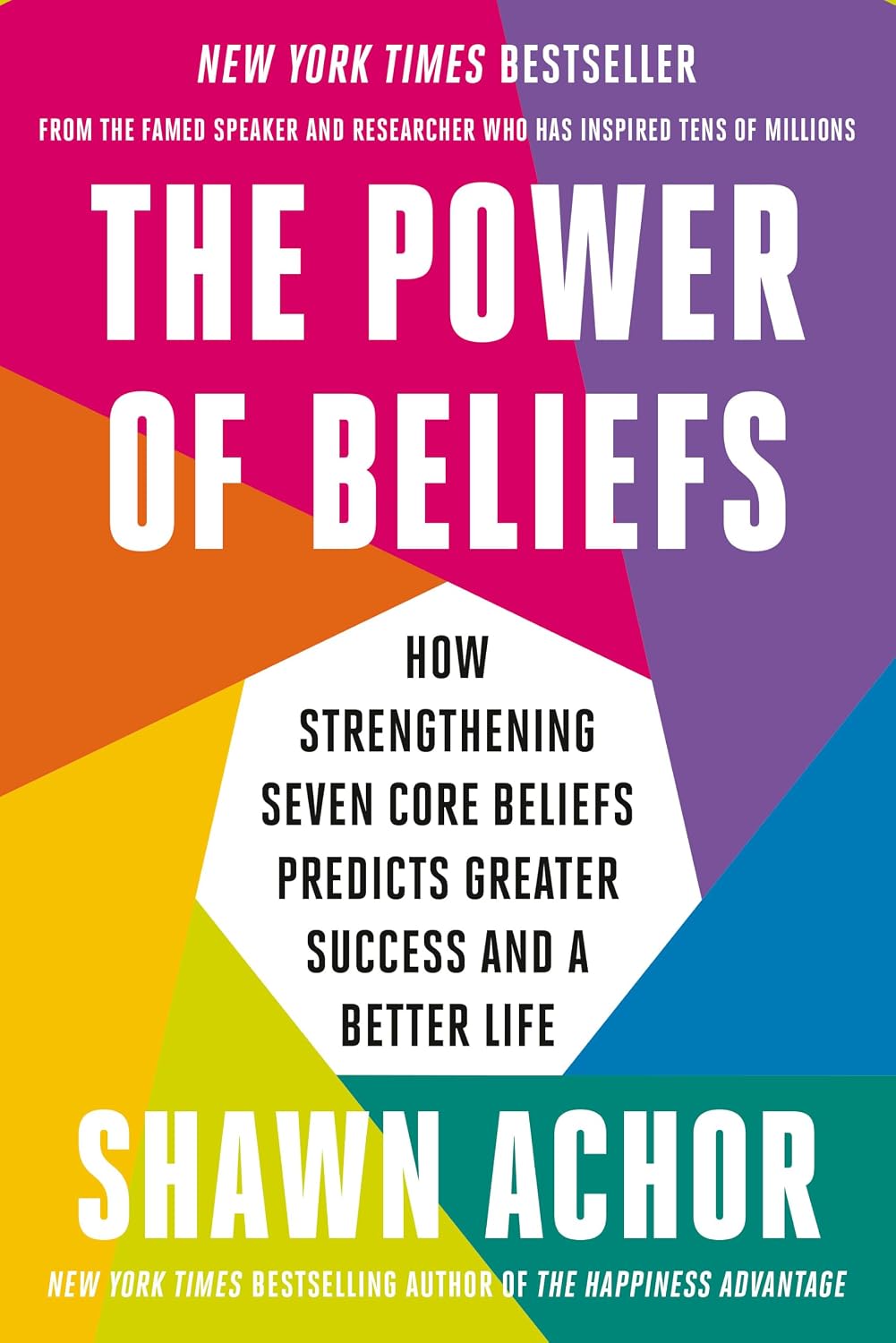 The Power of Beliefs: How Strengthening Seven Core Beliefs Predicts Greater Success and a Better Lif