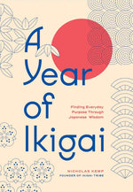 A Year of Ikigai: Finding Everyday Purpose Through Japanese Wisdom