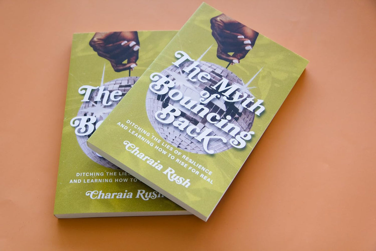 The Myth of Bouncing Back: Ditching the Lies of Resilience and Learning How to Rise for Real