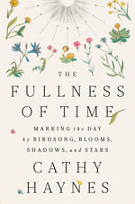 The Fullness of Time: Marking the Day by Birdsong, Blooms, Shadows, and Stars