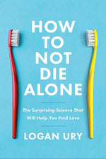 How to Not Die Alone: The Surprising Science That Will Help You Find Love
