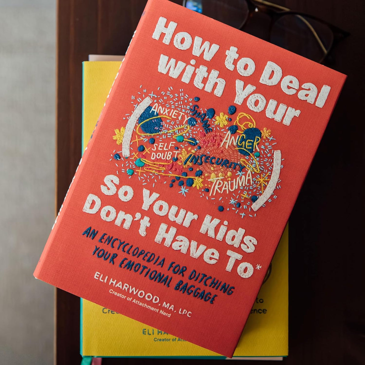 How to Deal with Your ____ So Your Kids Don't Have to: An Encyclopedia for Ditching Your Emotional B