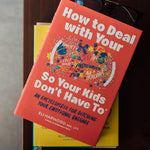 How to Deal with Your ____ So Your Kids Don't Have to: An Encyclopedia for Ditching Your Emotional B