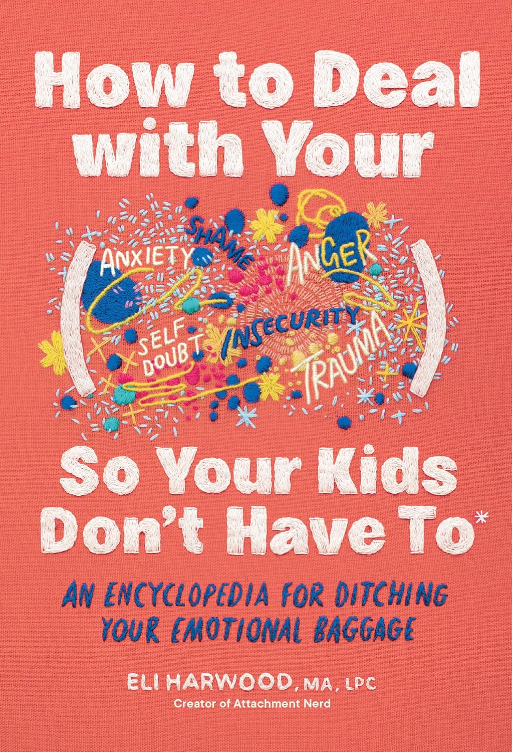 How to Deal with Your ____ So Your Kids Don't Have to: An Encyclopedia for Ditching Your Emotional B